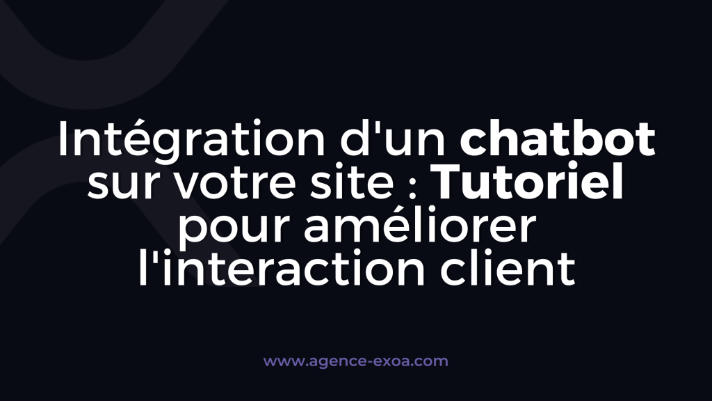 Intégration d'un chatbot sur votre site : Tutoriel pour améliorer l'interaction client
