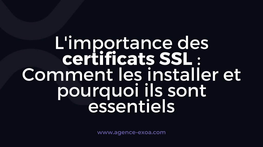 L'importance des certificats SSL : Comment les installer et pourquoi ils sont essentiels
