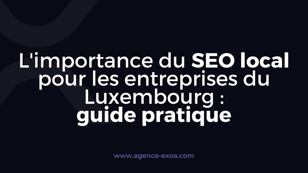 L'importance du SEO local pour les entreprises du Luxembourg : guide pratique