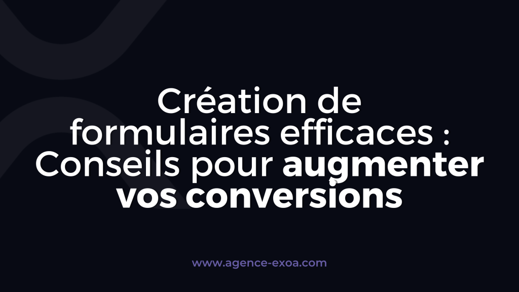 Création de formulaires efficaces : Conseils pour augmenter vos conversions