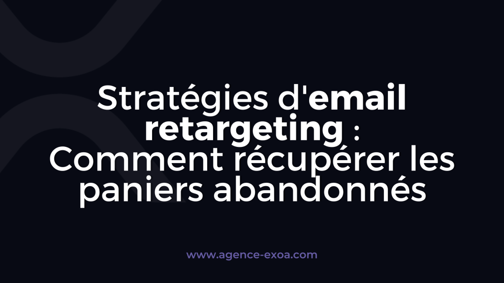 Stratégies d'email retargeting : Comment récupérer les paniers abandonnés