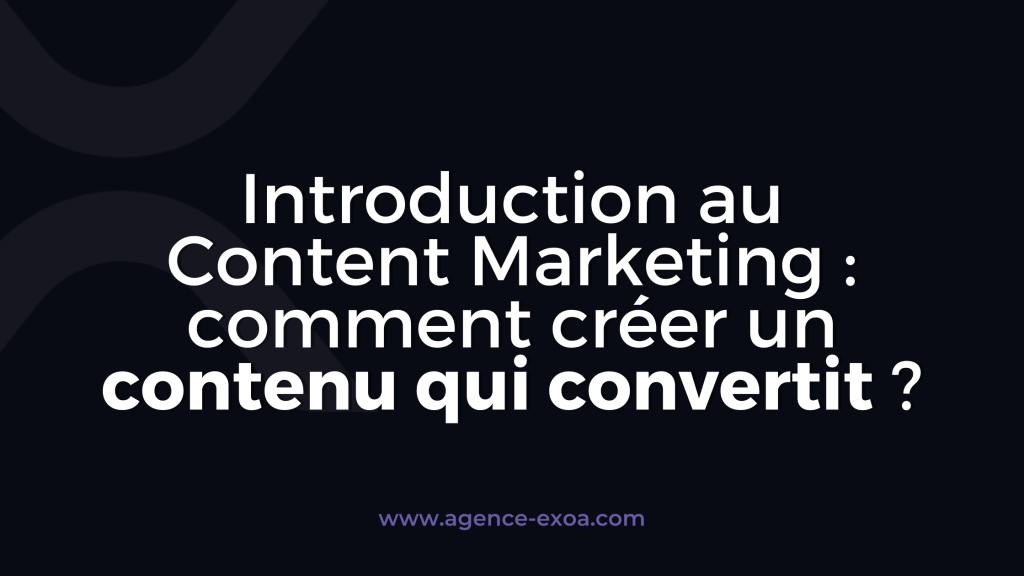 Introduction au Content Marketing : comment créer un contenu qui convertit ?