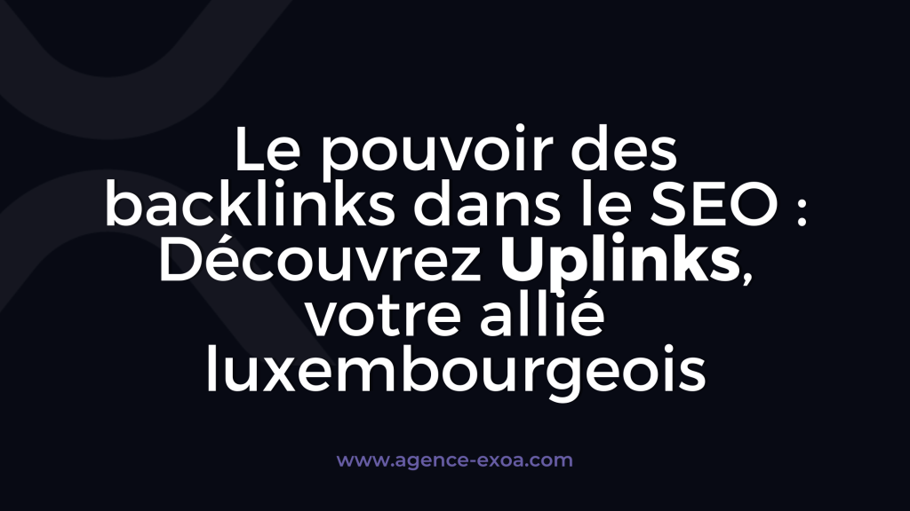 Le pouvoir des backlinks dans le SEO : Découvrez Uplinks, votre allié luxembourgeois