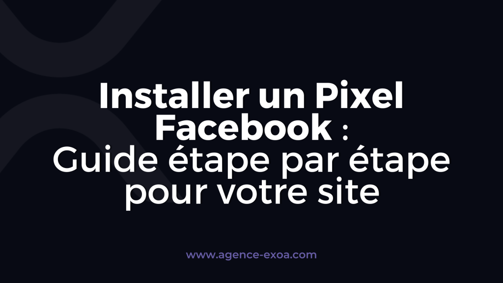Installer un Pixel Facebook : Guide étape par étape pour votre site