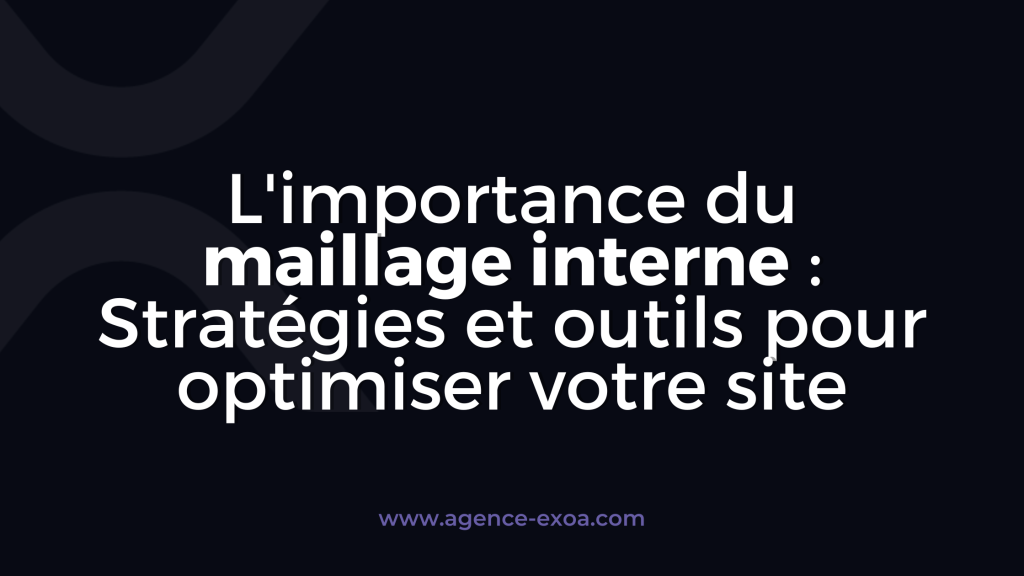 L'importance du maillage interne : Stratégies et outils pour optimiser votre site