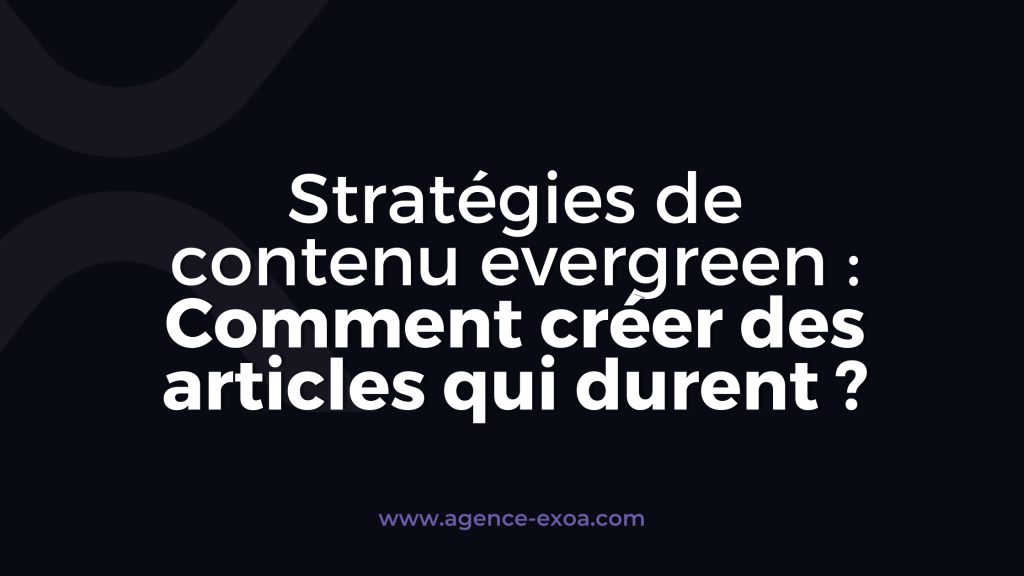 Stratégies de contenu evergreen : Comment créer des articles qui durent?