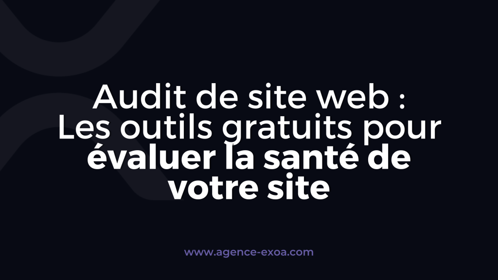 Audit de site web : Les outils gratuits pour évaluer la santé de votre site