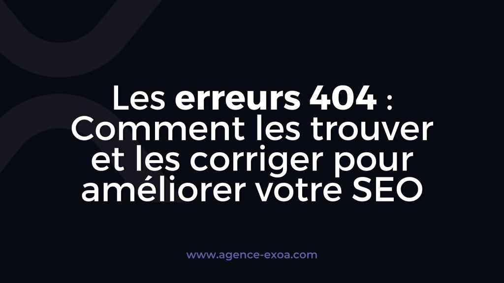 Les erreurs 404 : Comment les trouver et les corriger pour améliorer votre SEO