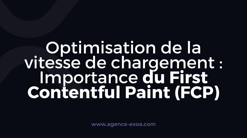 Optimisation de la vitesse de chargement : Importance du First Contentful Paint (FCP)