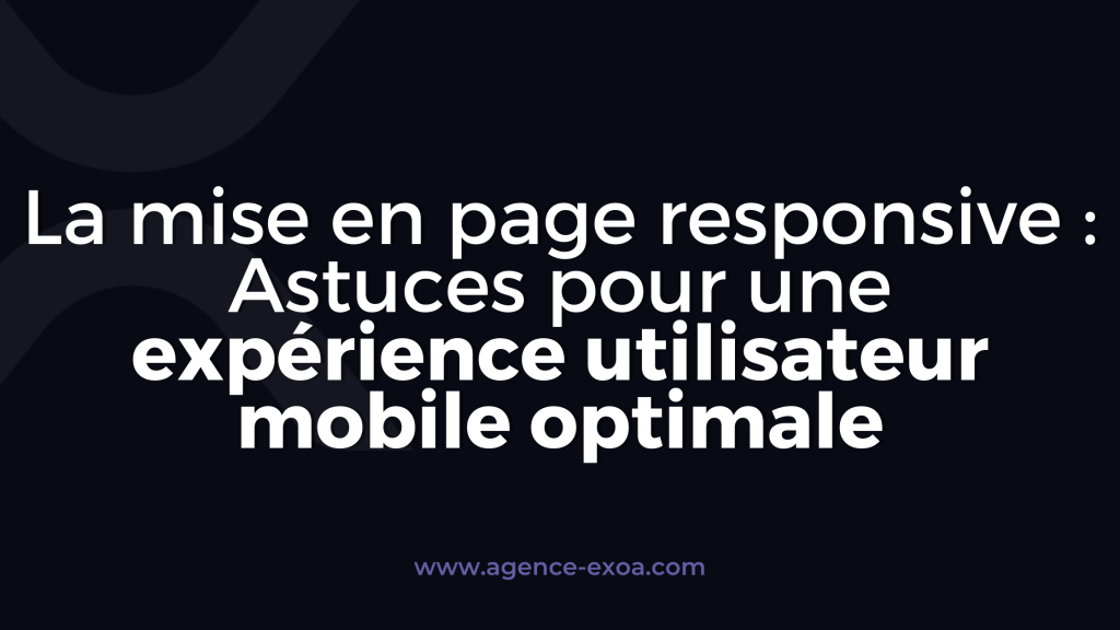 La mise en page responsive : Astuces pour une expérience utilisateur mobile optimale