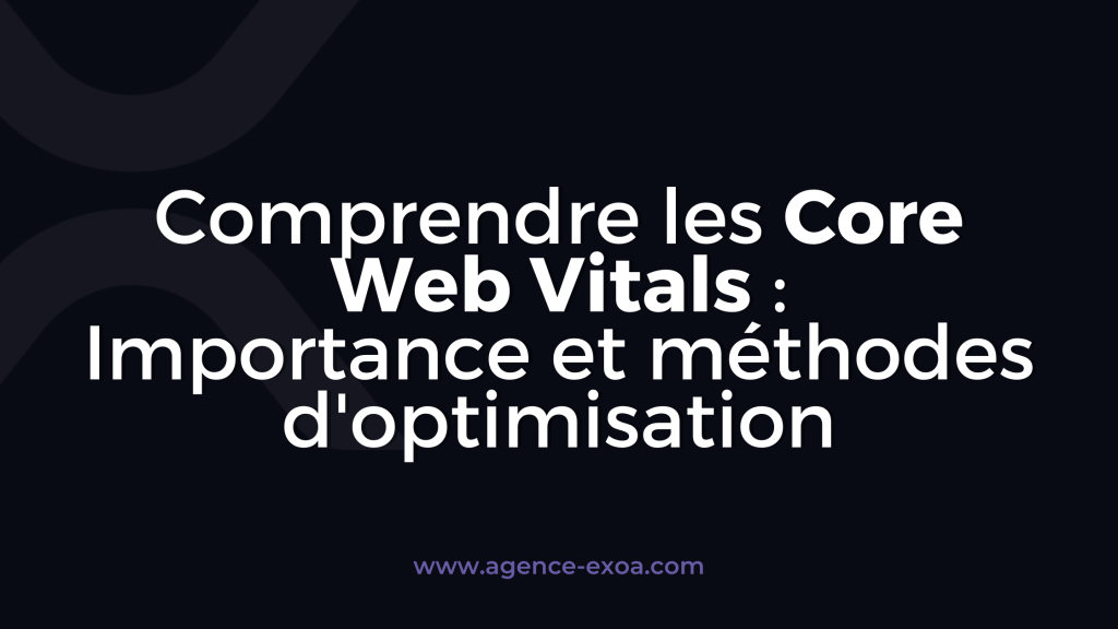 Comprendre les Core Web Vitals : Importance et méthodes d'optimisation