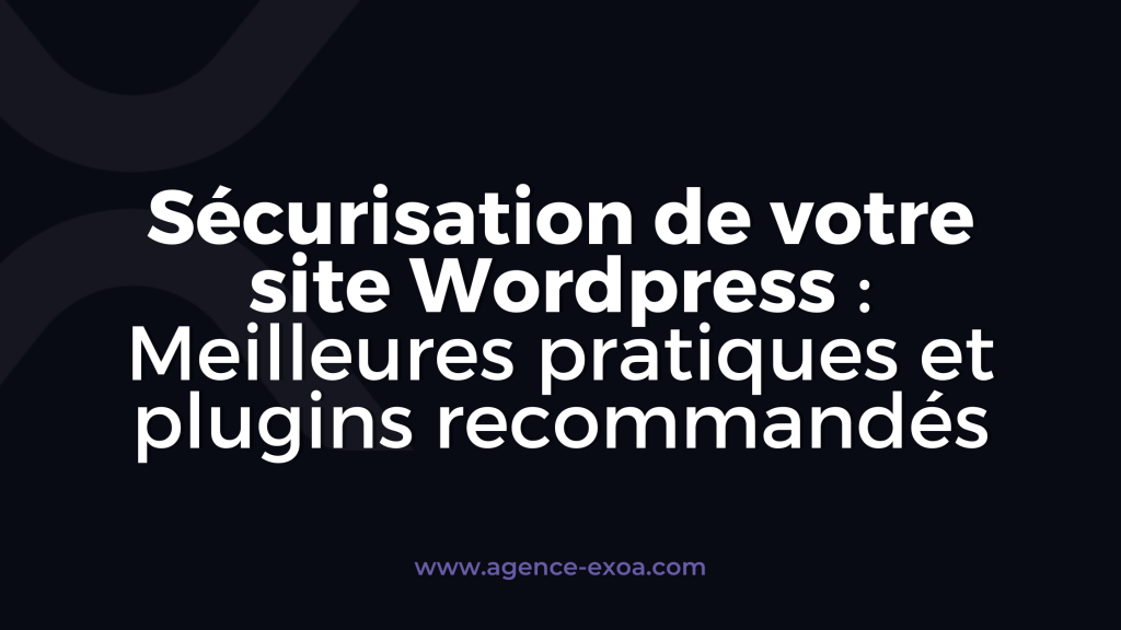 Sécurisation de votre site Wordpress : Meilleures pratiques et plugins recommandés