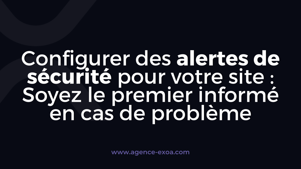 Configurer des alertes de sécurité pour votre site : Soyez le premier informé en cas de problème