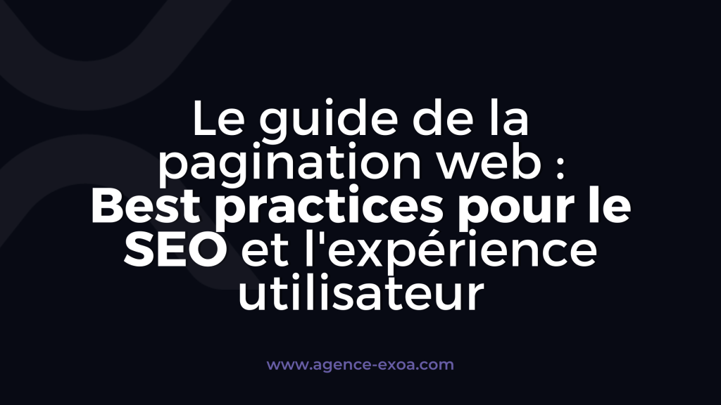 Le guide de la pagination web : Best practices pour le SEO et l'expérience utilisateur