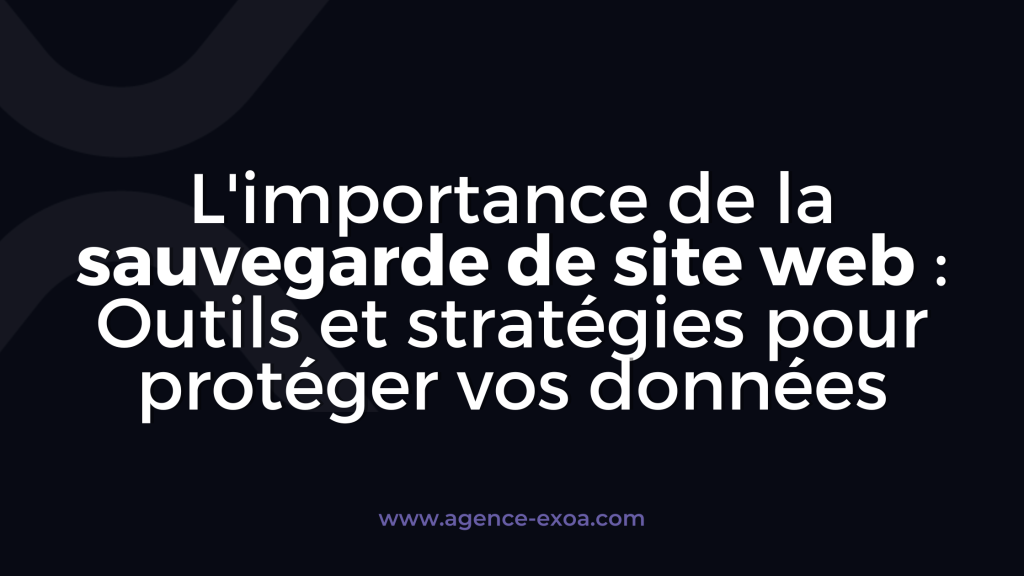 L'importance de la sauvegarde de site web : Outils et stratégies pour protéger vos données